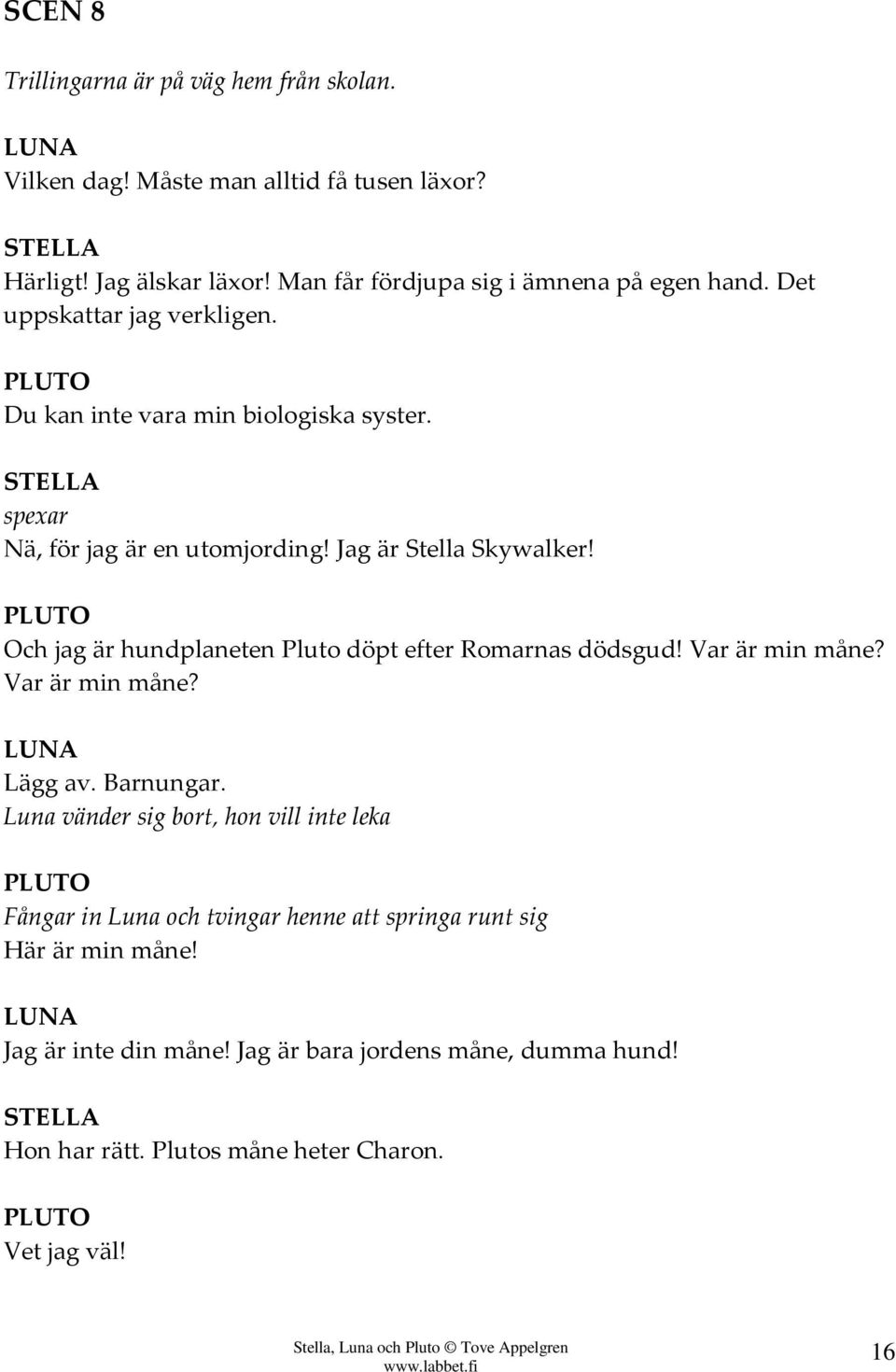 Jag är Stella Skywalker! Och jag är hundplaneten Pluto döpt efter Romarnas dödsgud! Var är min måne? Var är min måne? Lägg av. Barnungar.