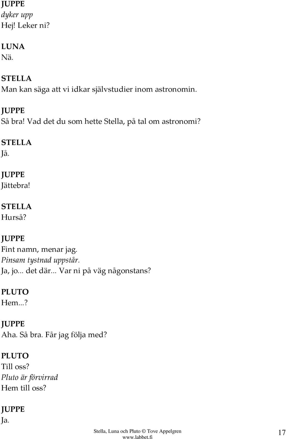 Fint namn, menar jag. Pinsam tystnad uppstår. Ja, jo... det där.