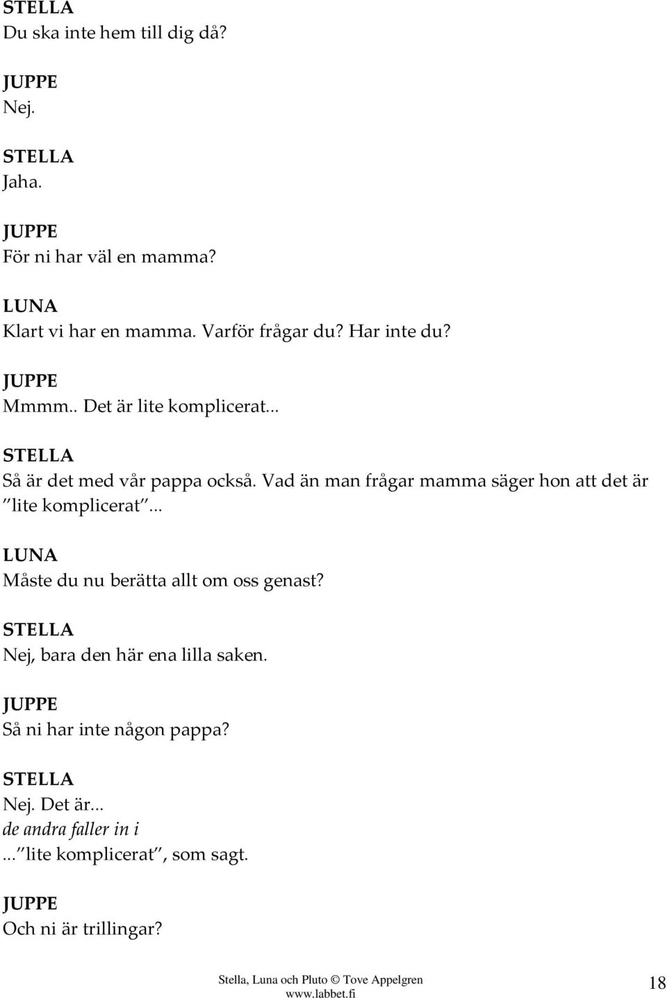 Vad än man frågar mamma säger hon att det är lite komplicerat... Måste du nu berätta allt om oss genast?
