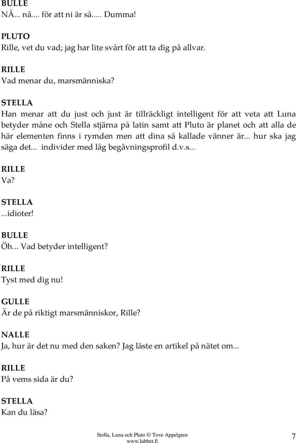 här elementen finns i rymden men att dina så kallade vänner är... hur ska jag säga det... individer med låg begåvningsprofil d.v.s... Va?...idioter! BULLE Öh.