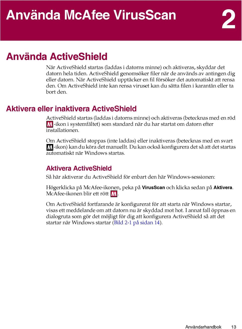 Om ActiveShield inte kan rensa viruset kan du sätta filen i karantän eller ta bort den.