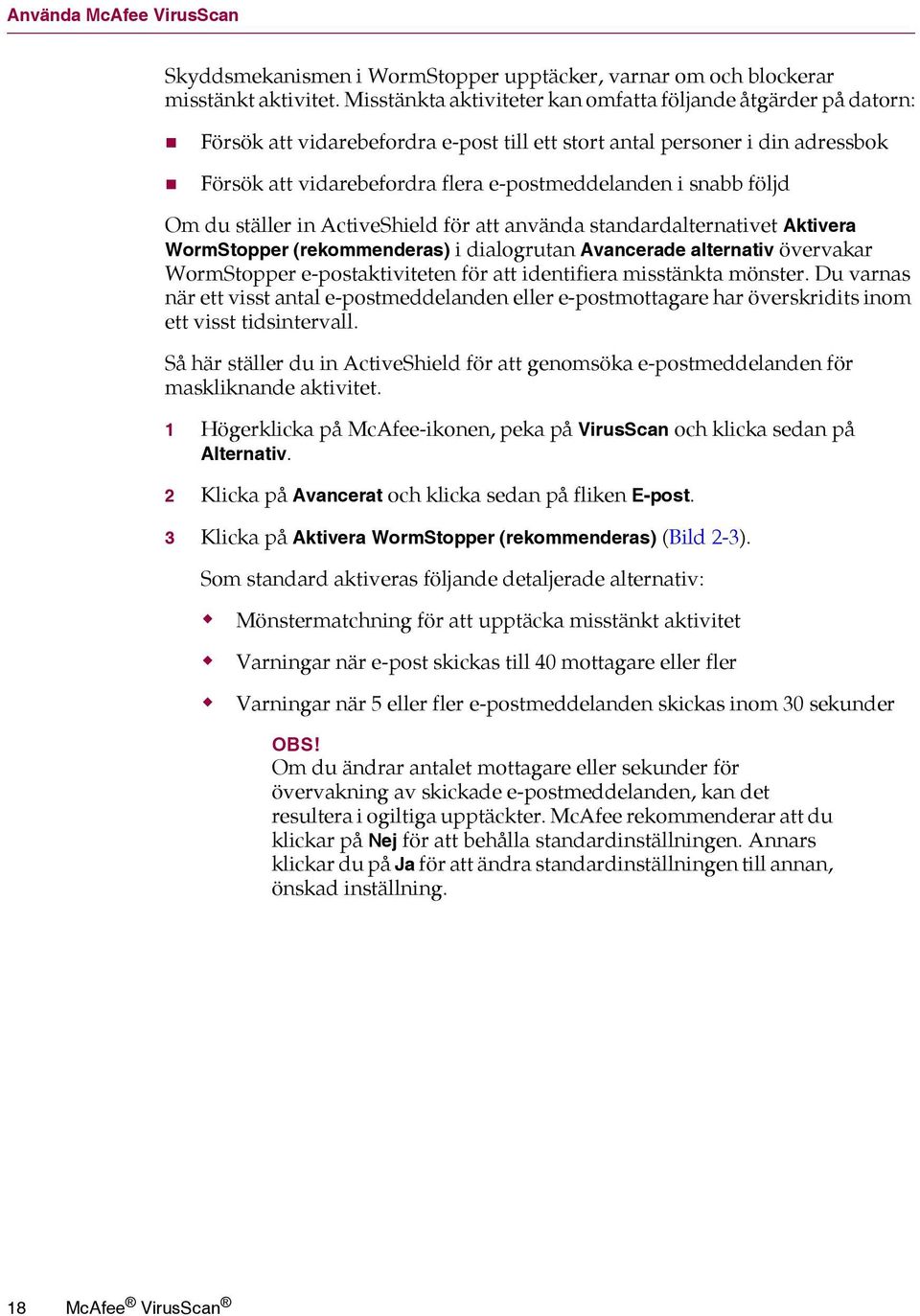 snabb följd Om du ställer in ActiveShield för att använda standardalternativet Aktivera WormStopper (rekommenderas) i dialogrutan Avancerade alternativ övervakar WormStopper e-postaktiviteten för att