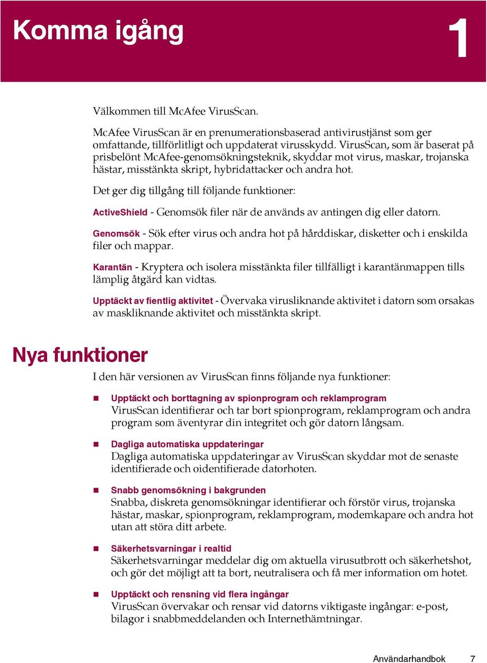 Det ger dig tillgång till följande funktioner: ActiveShield - Genomsök filer när de används av antingen dig eller datorn.