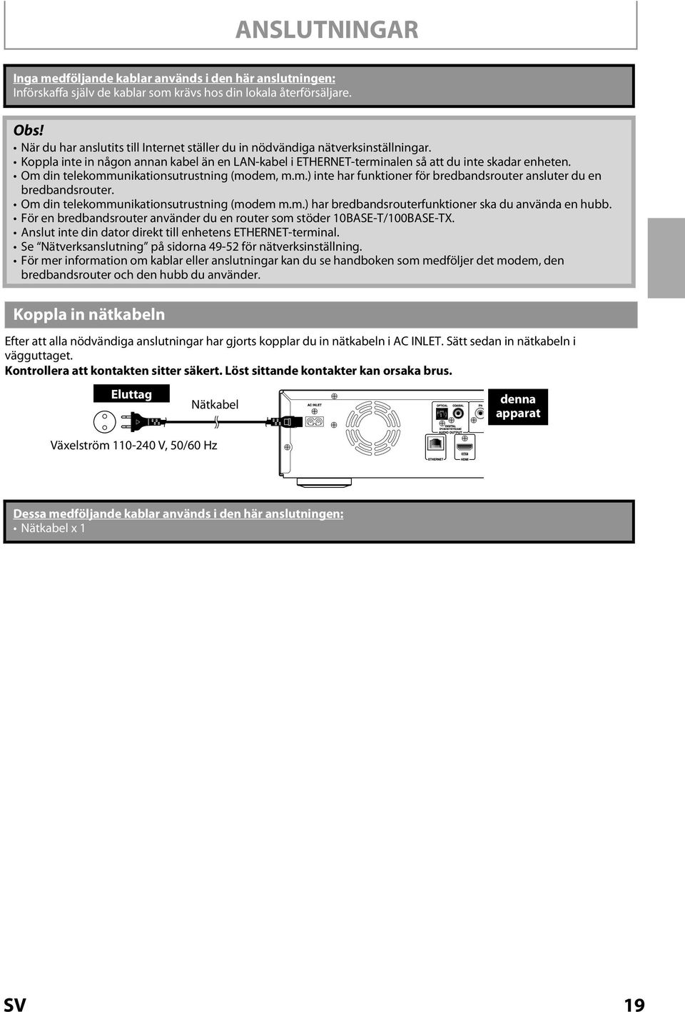 Om din telekommunikationsutrustning (modem, m.m.) inte har funktioner för bredbandsrouter ansluter du en bredbandsrouter. Om din telekommunikationsutrustning (modem m.m.) har bredbandsrouterfunktioner ska du använda en hubb.