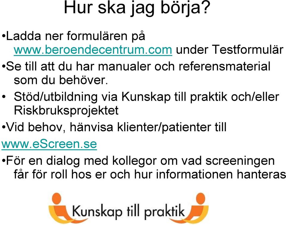 Stöd/utbildning via Kunskap till praktik och/eller Riskbruksprojektet Vid behov, hänvisa