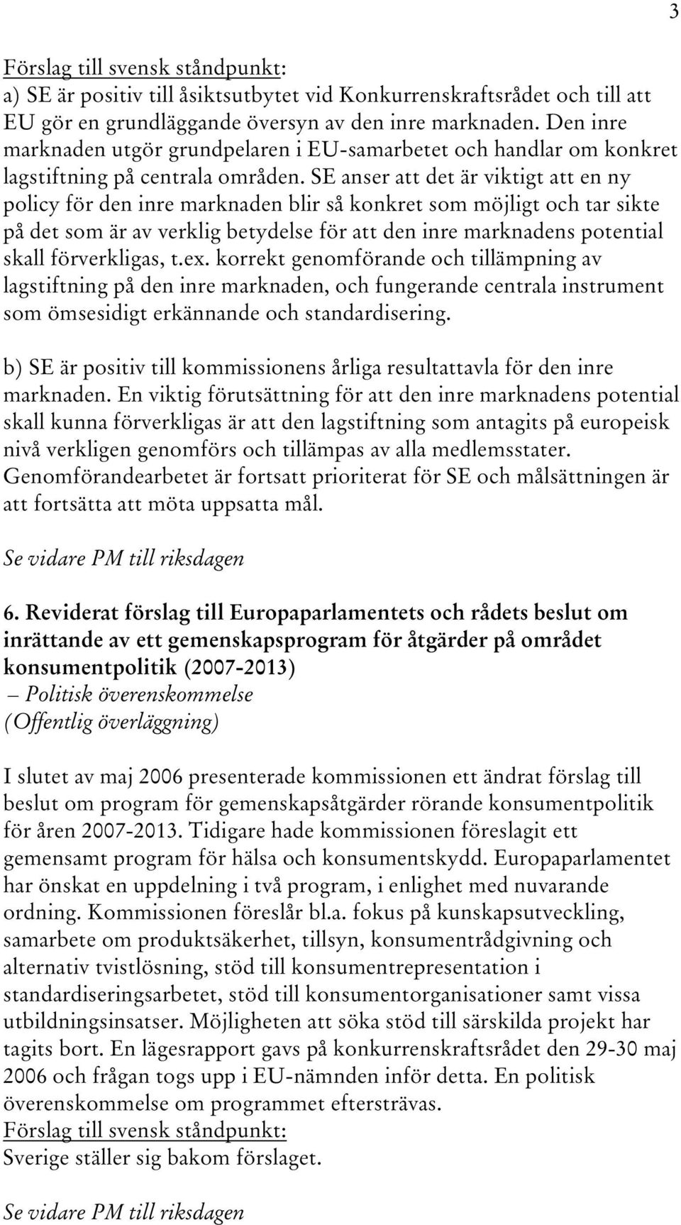 SE anser att det är viktigt att en ny policy för den inre marknaden blir så konkret som möjligt och tar sikte på det som är av verklig betydelse för att den inre marknadens potential skall