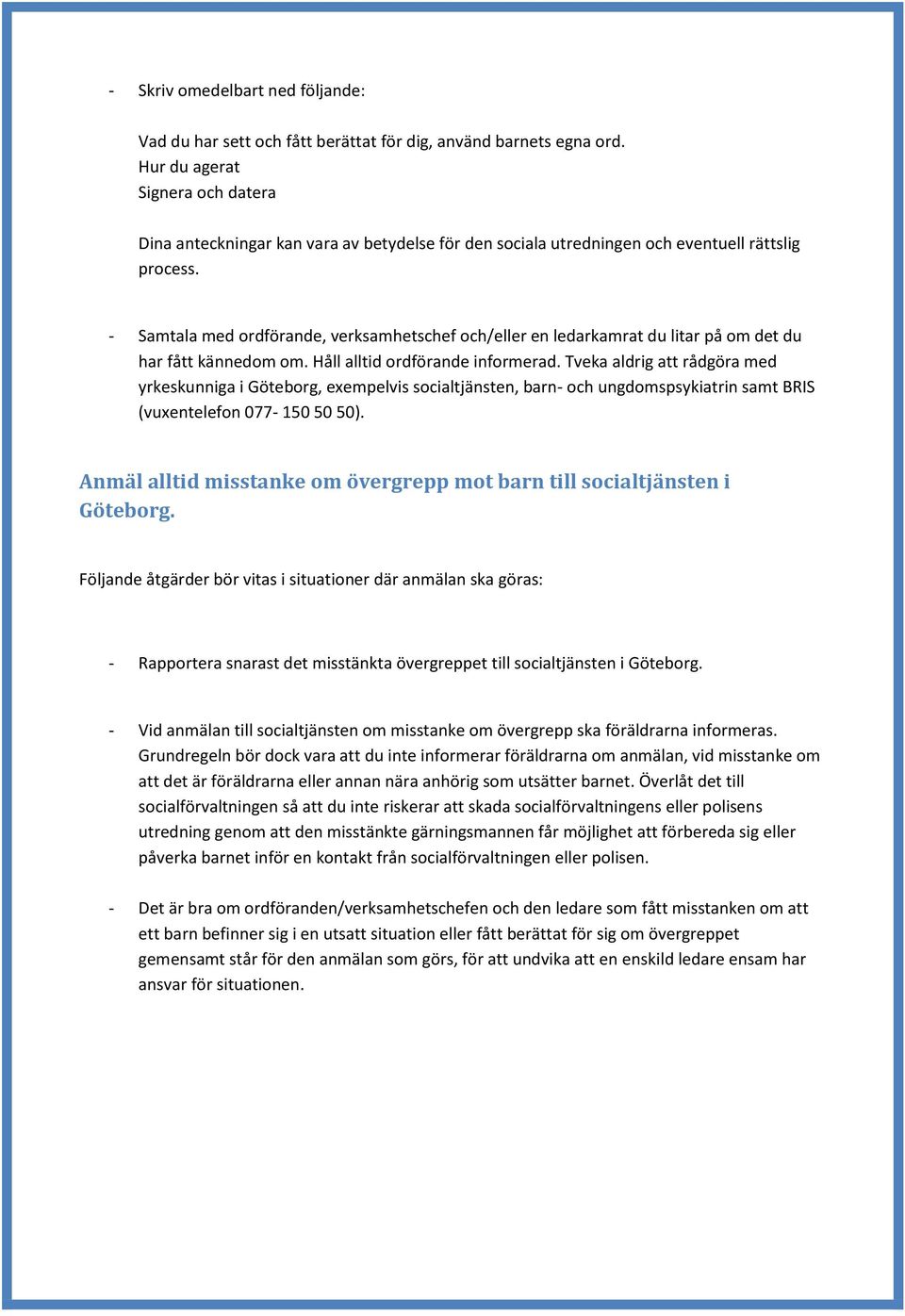- Samtala med ordförande, verksamhetschef och/eller en ledarkamrat du litar på om det du har fått kännedom om. Håll alltid ordförande informerad.