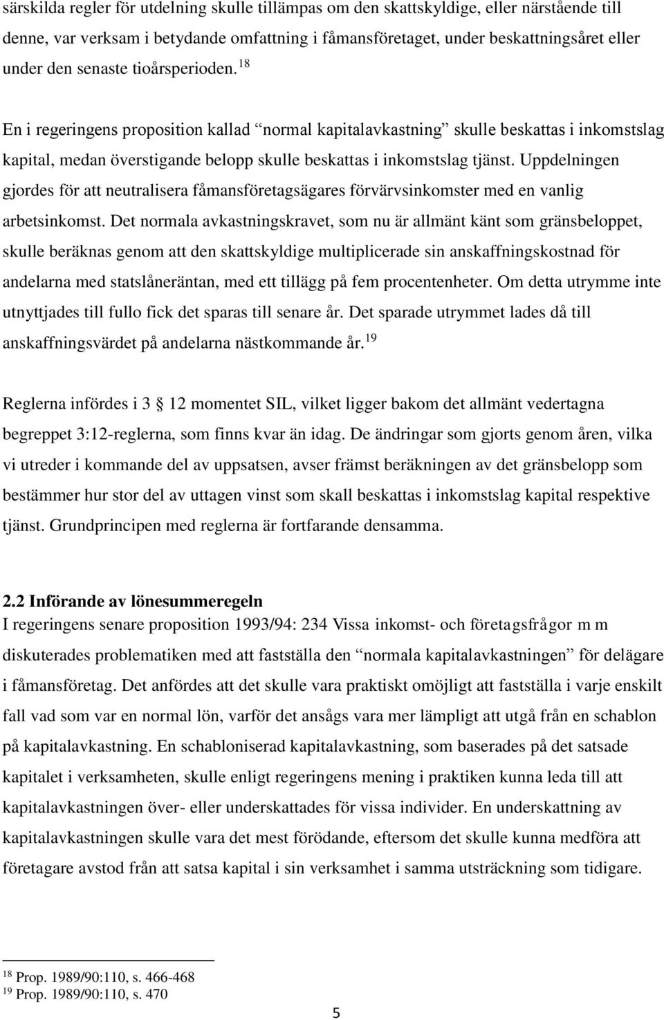 Uppdelningen gjordes för att neutralisera fåmansföretagsägares förvärvsinkomster med en vanlig arbetsinkomst.