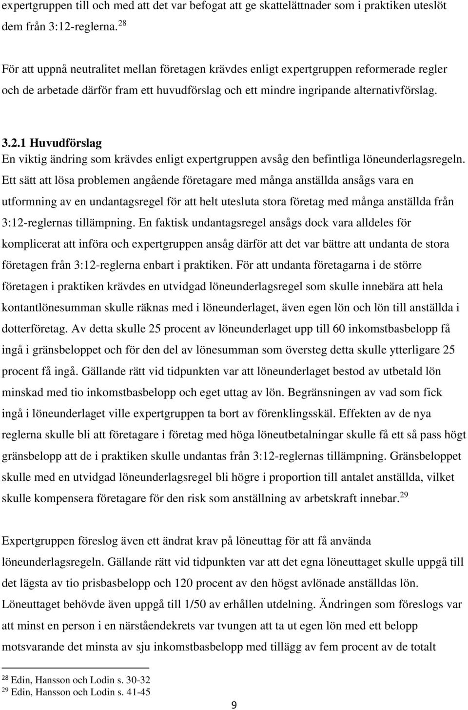 Ett sätt att lösa problemen angående företagare med många anställda ansågs vara en utformning av en undantagsregel för att helt utesluta stora företag med många anställda från 3:12-reglernas