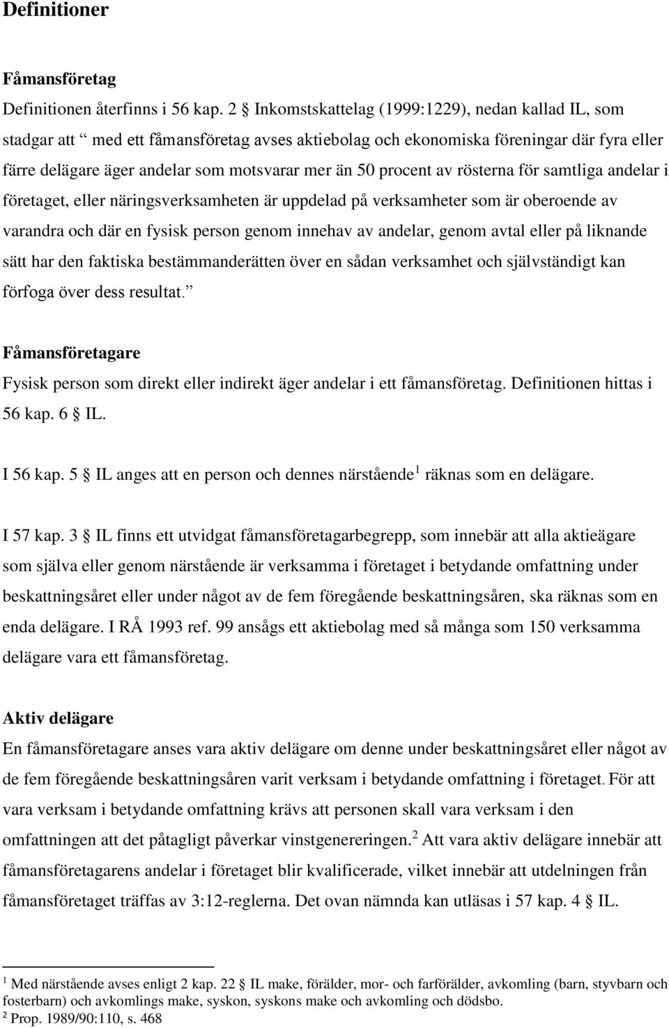 procent av rösterna för samtliga andelar i företaget, eller näringsverksamheten är uppdelad på verksamheter som är oberoende av varandra och där en fysisk person genom innehav av andelar, genom avtal