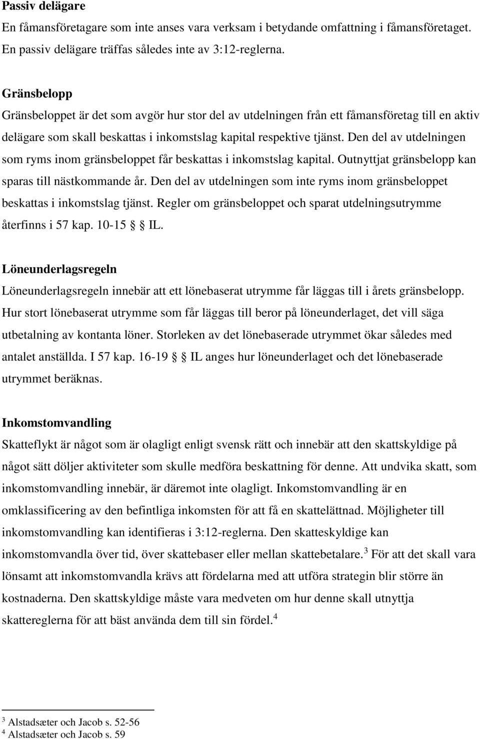 Den del av utdelningen som ryms inom gränsbeloppet får beskattas i inkomstslag kapital. Outnyttjat gränsbelopp kan sparas till nästkommande år.