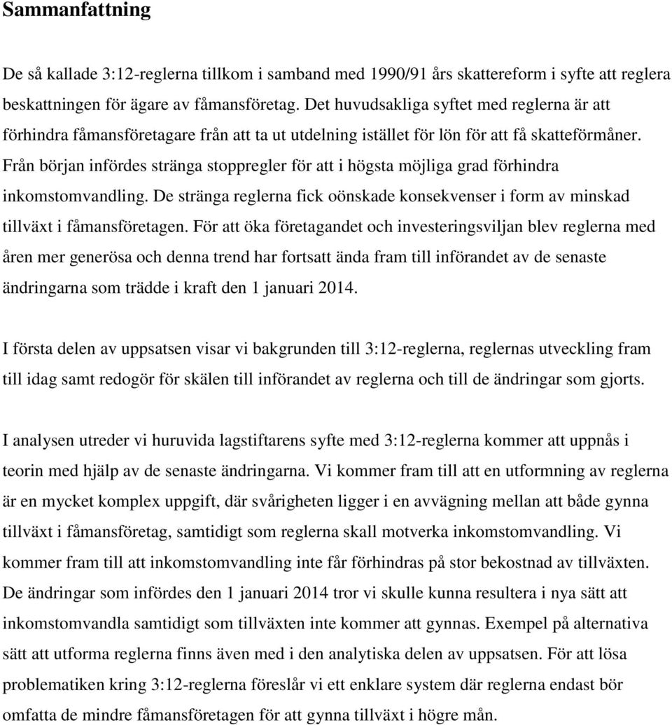 Från början infördes stränga stoppregler för att i högsta möjliga grad förhindra inkomstomvandling. De stränga reglerna fick oönskade konsekvenser i form av minskad tillväxt i fåmansföretagen.