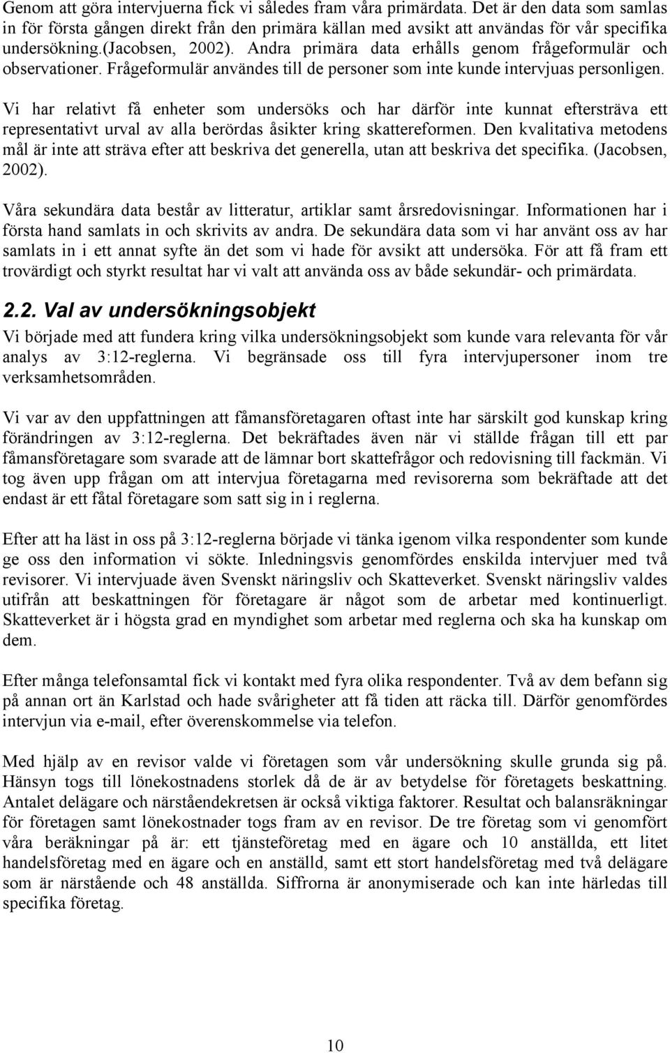 Vi har relativt få enheter som undersöks och har därför inte kunnat eftersträva ett representativt urval av alla berördas åsikter kring skattereformen.