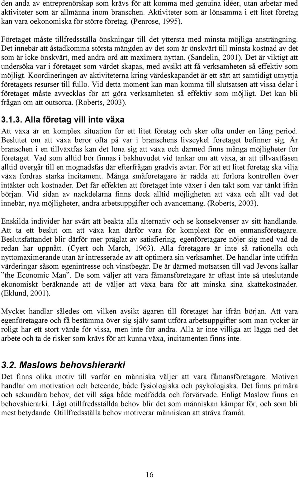 Det innebär att åstadkomma största mängden av det som är önskvärt till minsta kostnad av det som är icke önskvärt, med andra ord att maximera nyttan. (Sandelin, 2001).