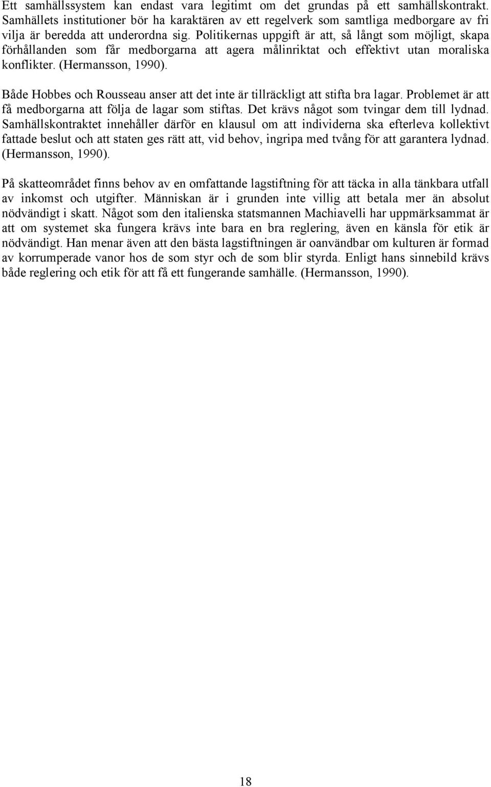 Politikernas uppgift är att, så långt som möjligt, skapa förhållanden som får medborgarna att agera målinriktat och effektivt utan moraliska konflikter. (Hermansson, 1990).