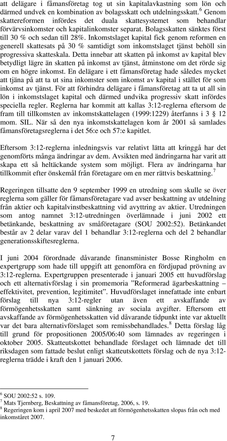 Inkomstslaget kapital fick genom reformen en generell skattesats på 30 % samtidigt som inkomstslaget tjänst behöll sin progressiva skatteskala.