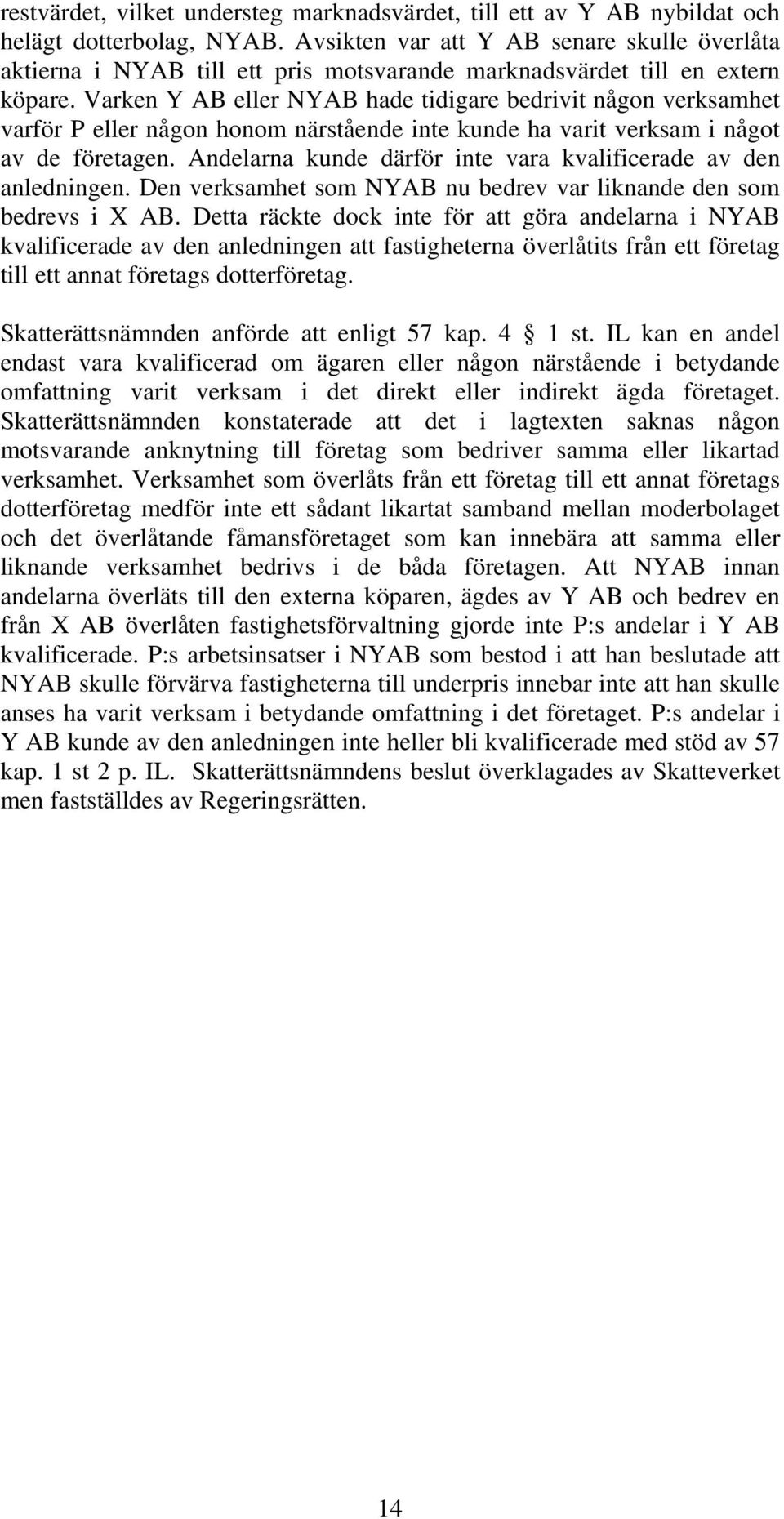 Varken Y AB eller NYAB hade tidigare bedrivit någon verksamhet varför P eller någon honom närstående inte kunde ha varit verksam i något av de företagen.