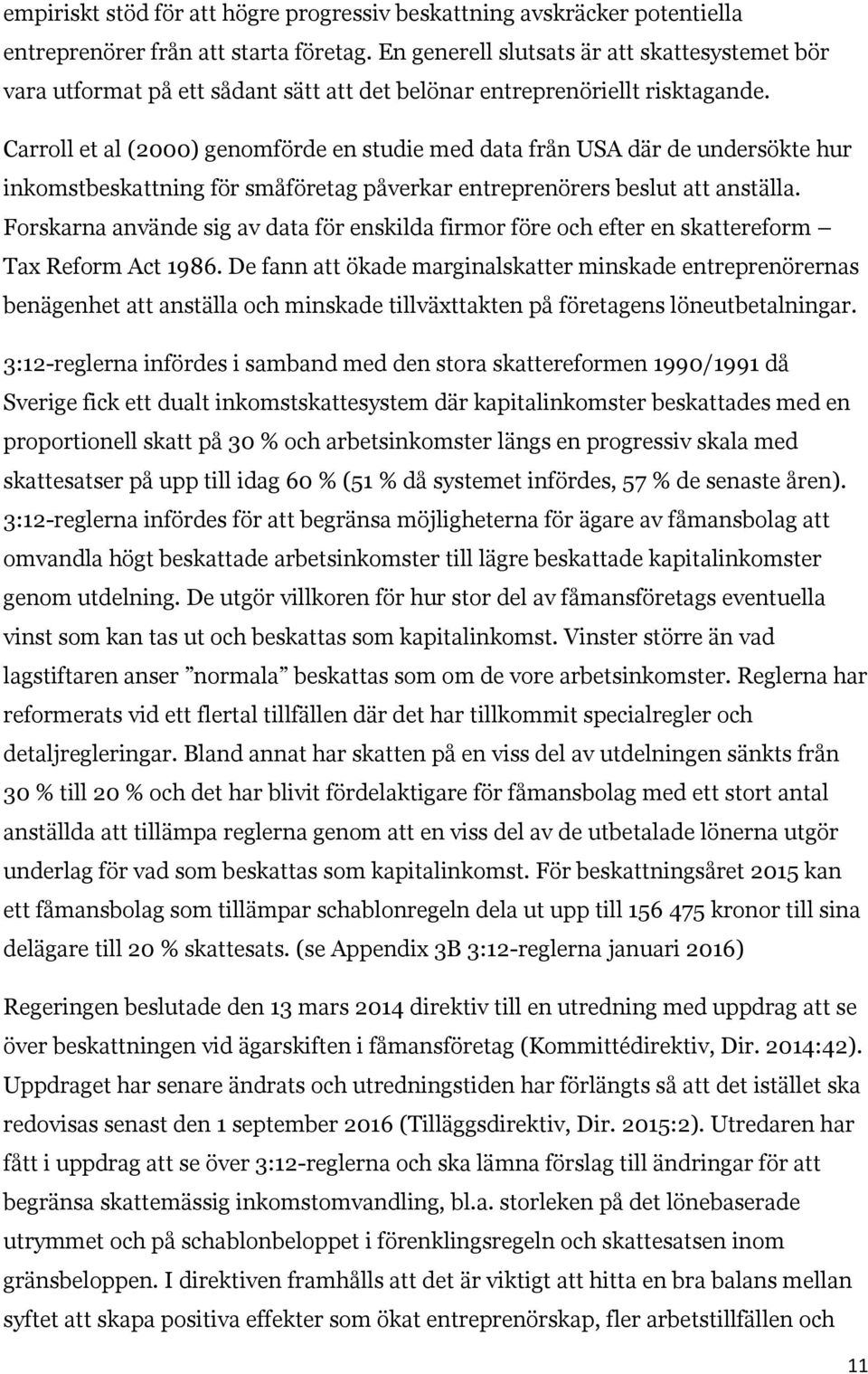 Carroll et al (2000) genomförde en studie med data från USA där de undersökte hur inkomstbeskattning för småföretag påverkar entreprenörers beslut att anställa.