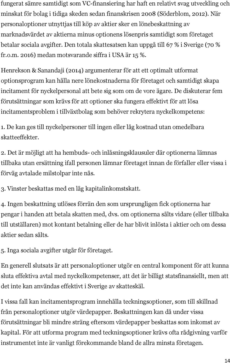 Den totala skattesatsen kan uppgå till 67 % i Sverige (70 % fr.o.m. 2016) medan motsvarande siffra i USA är 15 %.