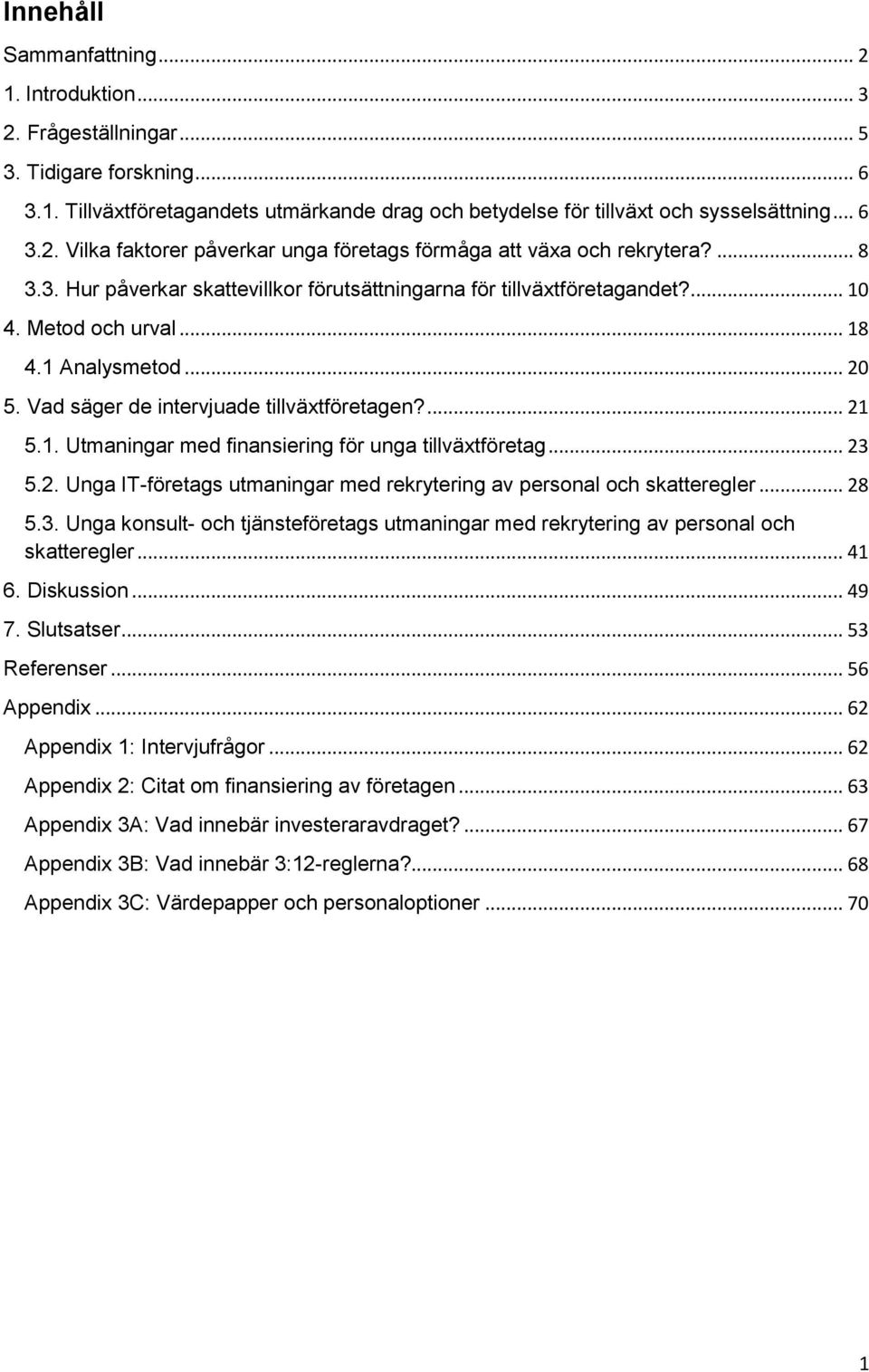 .. 23 5.2. Unga IT-företags utmaningar med rekrytering av personal och skatteregler... 28 5.3. Unga konsult- och tjänsteföretags utmaningar med rekrytering av personal och skatteregler... 41 6.