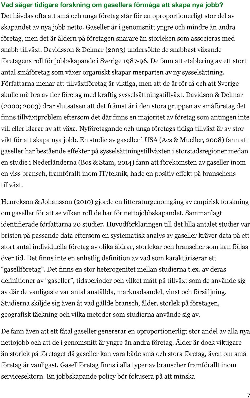 Davidsson & Delmar (2003) undersökte de snabbast växande företagens roll för jobbskapande i Sverige 1987-96.