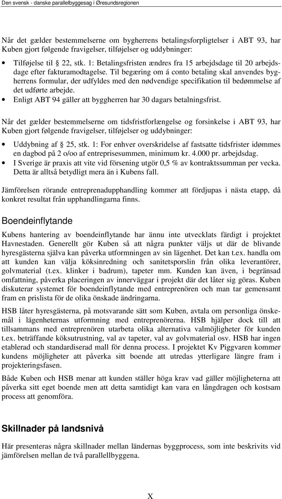 Til begæring om á conto betaling skal anvendes bygherrens formular, der udfyldes med den nødvendige specifikation til bedømmelse af det udførte arbejde.