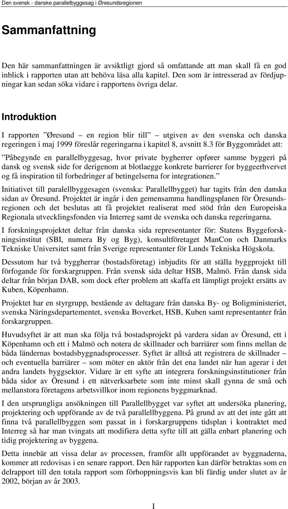 Introduktion I rapporten Øresund en region blir till utgiven av den svenska och danska regeringen i maj 1999 föreslår regeringarna i kapitel 8, avsnitt 8.