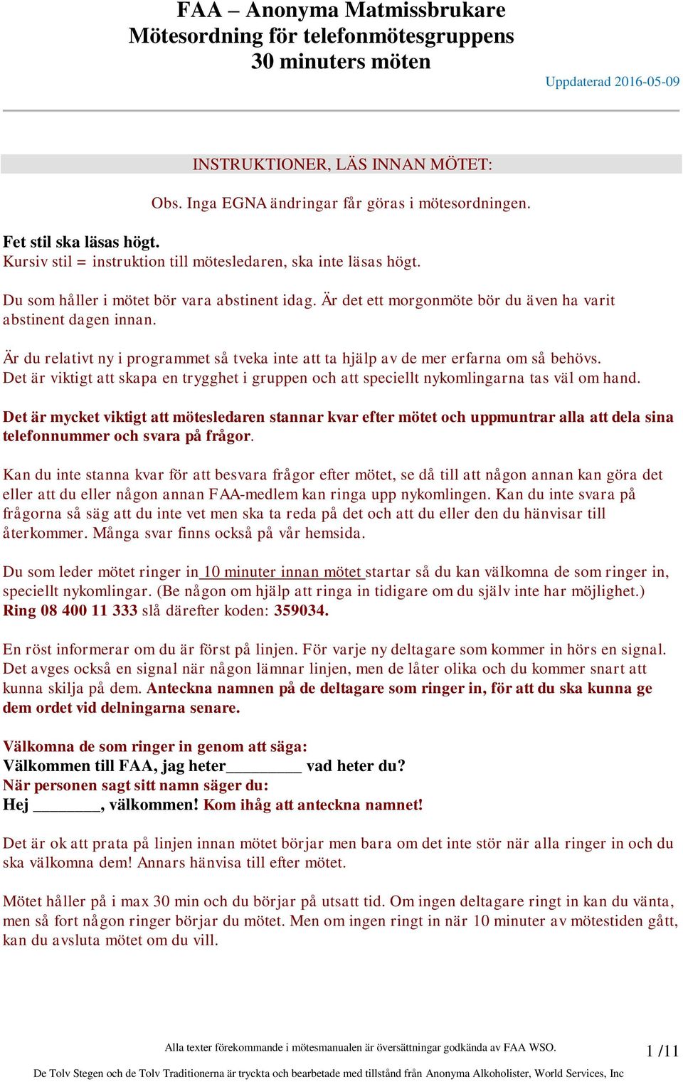 Är du relativt ny i programmet så tveka inte att ta hjälp av de mer erfarna om så behövs. Det är viktigt att skapa en trygghet i gruppen och att speciellt nykomlingarna tas väl om hand.