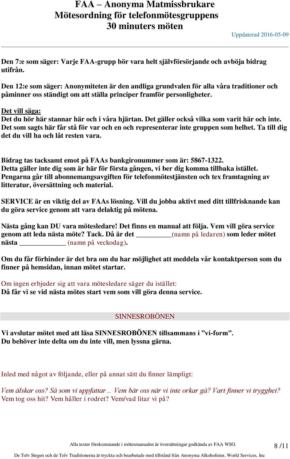 Det vill säga: Det du hör här stannar här och i våra hjärtan. Det gäller också vilka som varit här och inte. Det som sagts här får stå för var och en och representerar inte gruppen som helhet.