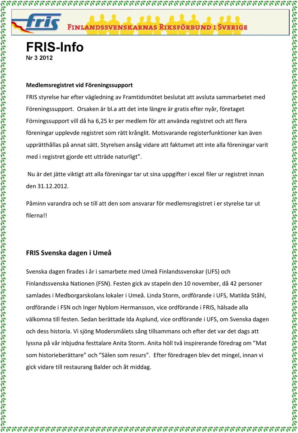 Motsvarande registerfunktioner kan även upprätthållas på annat sätt. Styrelsen ansåg vidare att faktumet att inte alla föreningar varit med i registret gjorde ett utträde naturligt.