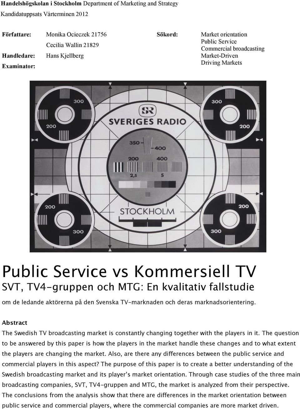 aktörerna på den Svenska TV-marknaden och deras marknadsorientering. Abstract The Swedish TV broadcasting market is constantly changing together with the players in it.