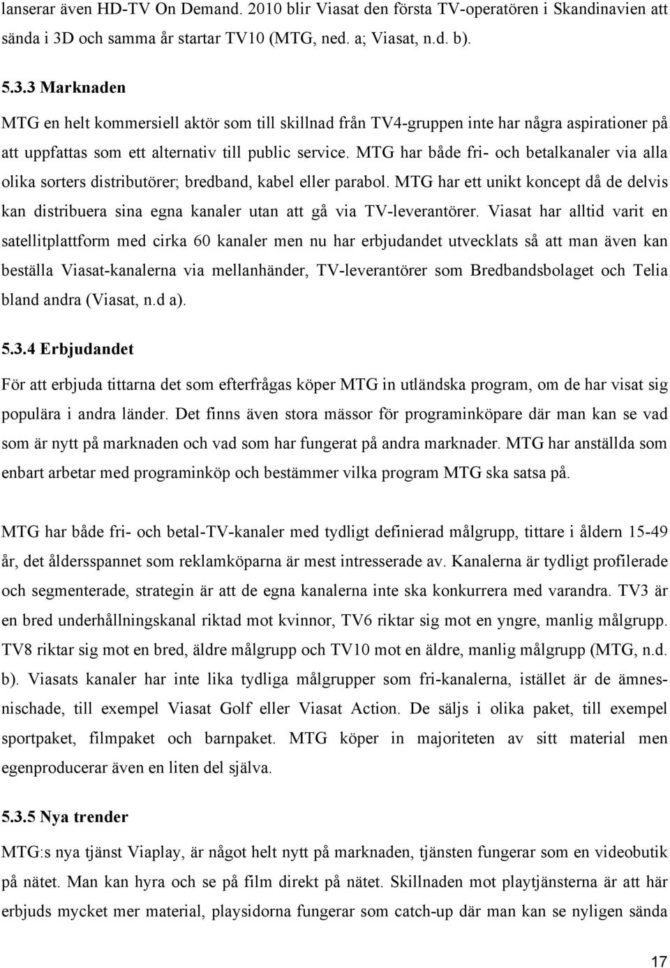 3 Marknaden MTG en helt kommersiell aktör som till skillnad från TV4-gruppen inte har några aspirationer på att uppfattas som ett alternativ till public service.