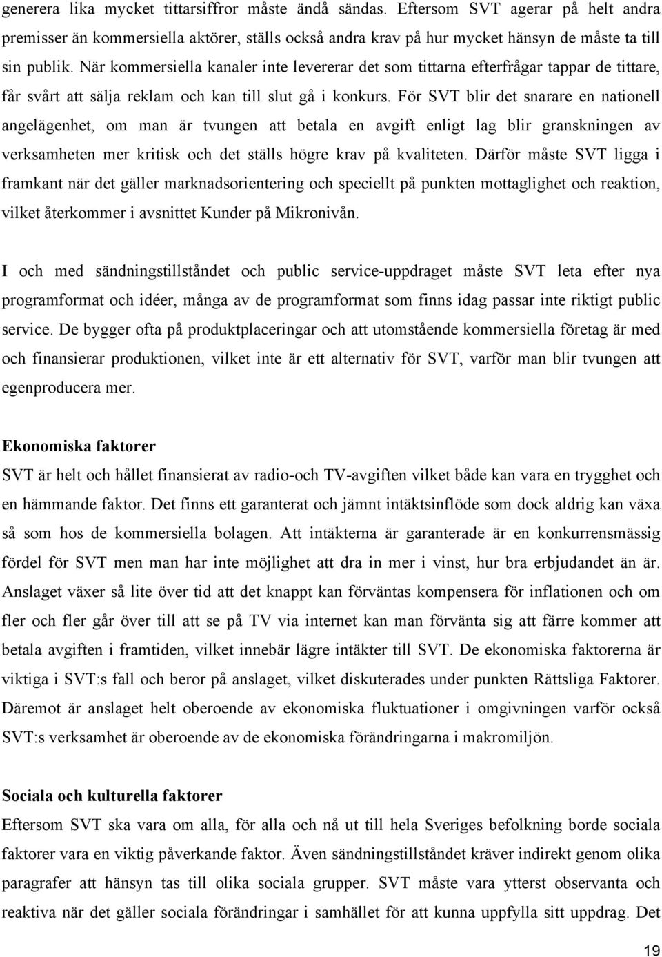 För SVT blir det snarare en nationell angelägenhet, om man är tvungen att betala en avgift enligt lag blir granskningen av verksamheten mer kritisk och det ställs högre krav på kvaliteten.