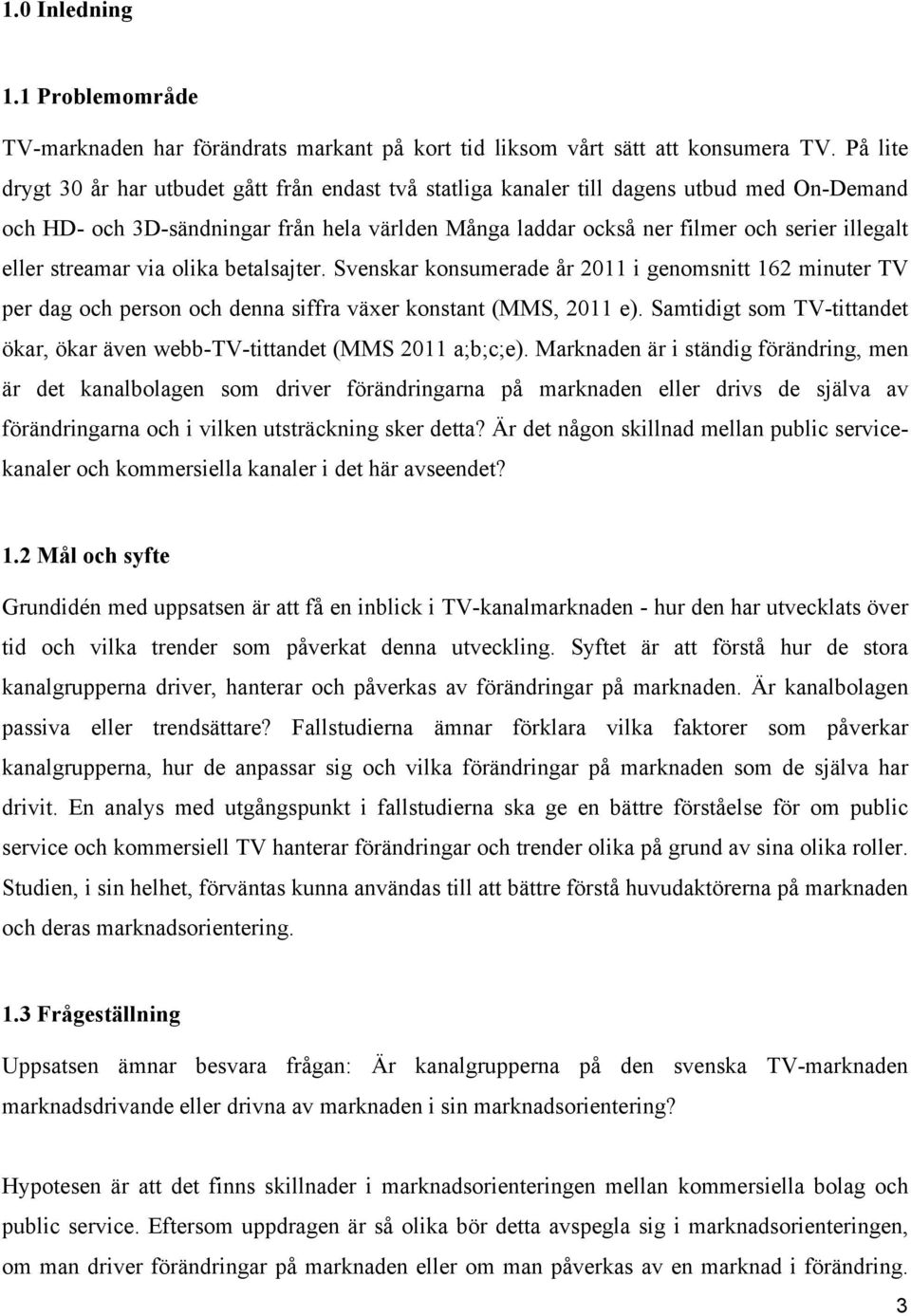 eller streamar via olika betalsajter. Svenskar konsumerade år 2011 i genomsnitt 162 minuter TV per dag och person och denna siffra växer konstant (MMS, 2011 e).