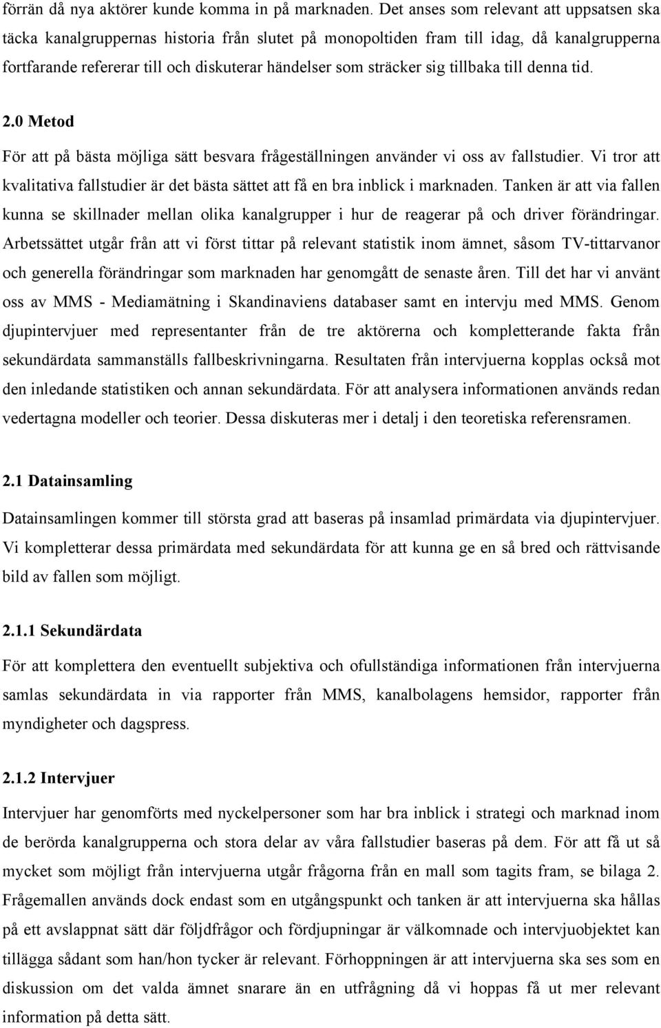 sig tillbaka till denna tid. 2.0 Metod För att på bästa möjliga sätt besvara frågeställningen använder vi oss av fallstudier.