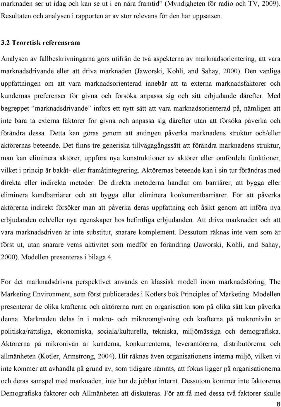 Den vanliga uppfattningen om att vara marknadsorienterad innebär att ta externa marknadsfaktorer och kundernas preferenser för givna och försöka anpassa sig och sitt erbjudande därefter.