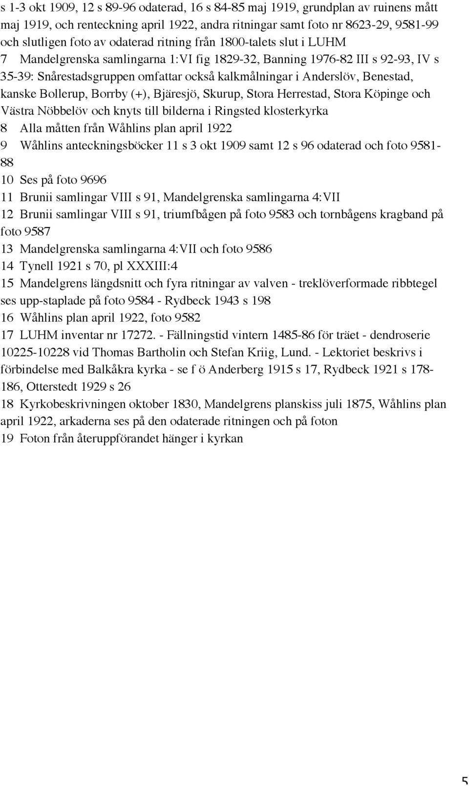 kanske Bollerup, Borrby (+), Bjäresjö, Skurup, Stora Herrestad, Stora Köpinge och Västra Nöbbelöv och knyts till bilderna i Ringsted klosterkyrka 8 Alla måtten från Wåhlins plan april 1922 9 Wåhlins