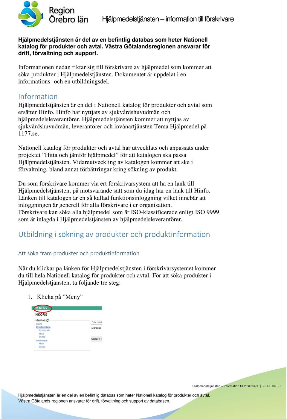 Dokumentet är uppdelat i en informations- och en utbildningsdel. Information Hjälpmedelstjänsten är en del i Nationell katalog för produkter och avtal som ersätter Hinfo.