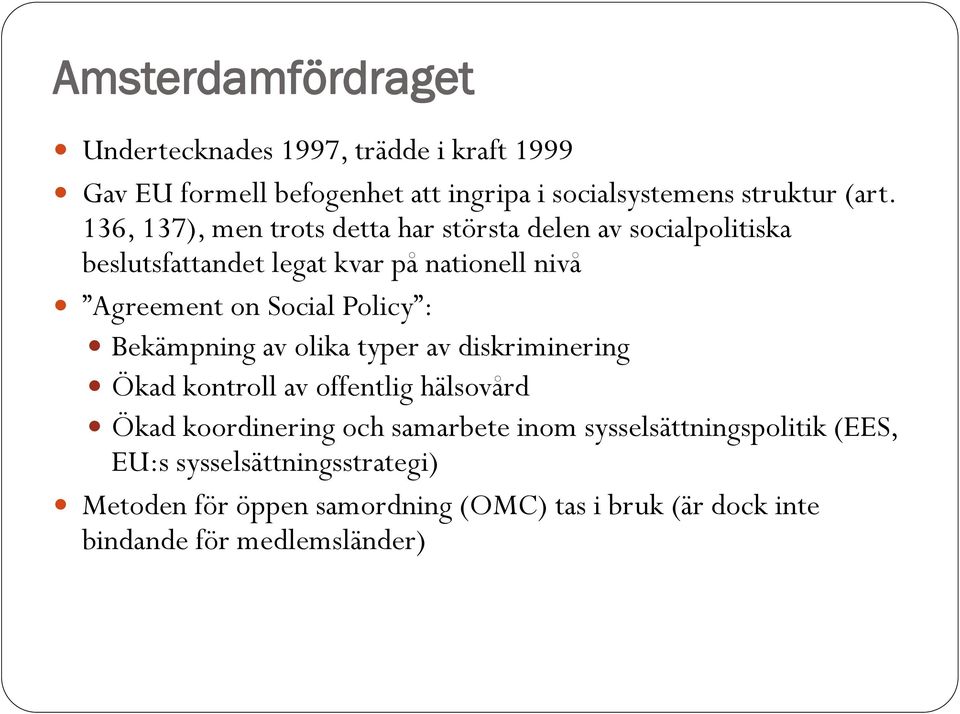 Policy : Bekämpning av olika typer av diskriminering Ökad kontroll av offentlig hälsovård Ökad koordinering och samarbete inom