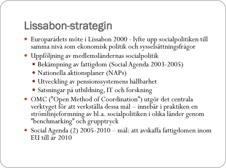 Satsningar på utbildning, IT och forskning OMC ( Open Method of Coordination ) utgör det centrala verktyget för att verkställa dessa mål innebär i praktiken en