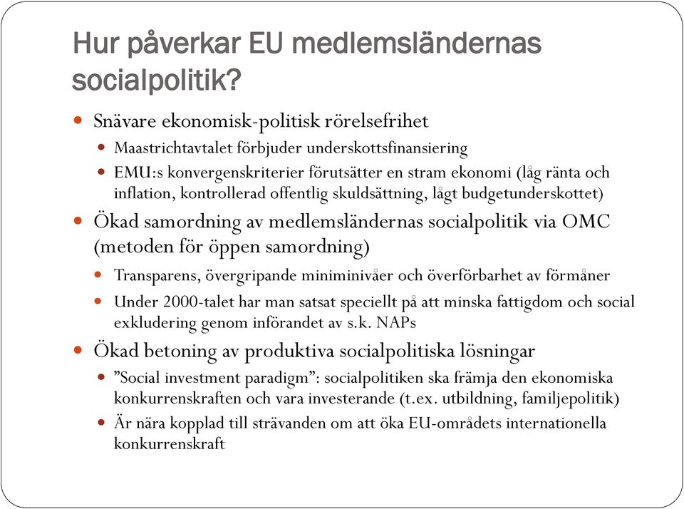 skuldsättning, lågt budgetunderskottet) Ökad samordning av medlemsländernas socialpolitik via OMC (metoden för öppen samordning) Transparens, övergripande miniminivåer och överförbarhet av förmåner