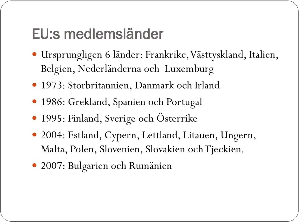 Spanien och Portugal 1995: Finland, Sverige och Österrike 2004: Estland, Cypern,