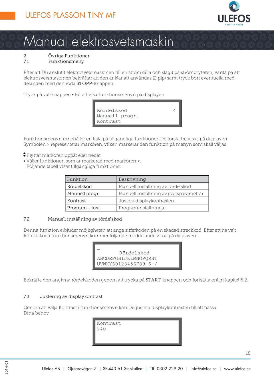 bort eventuella meddelanden med den röda STOPP-knappen. Tryck på val-knappen för att visa funktionsmenyn på displayen Funktionsmenyn innehåller en lista på tillgängliga funktioner.