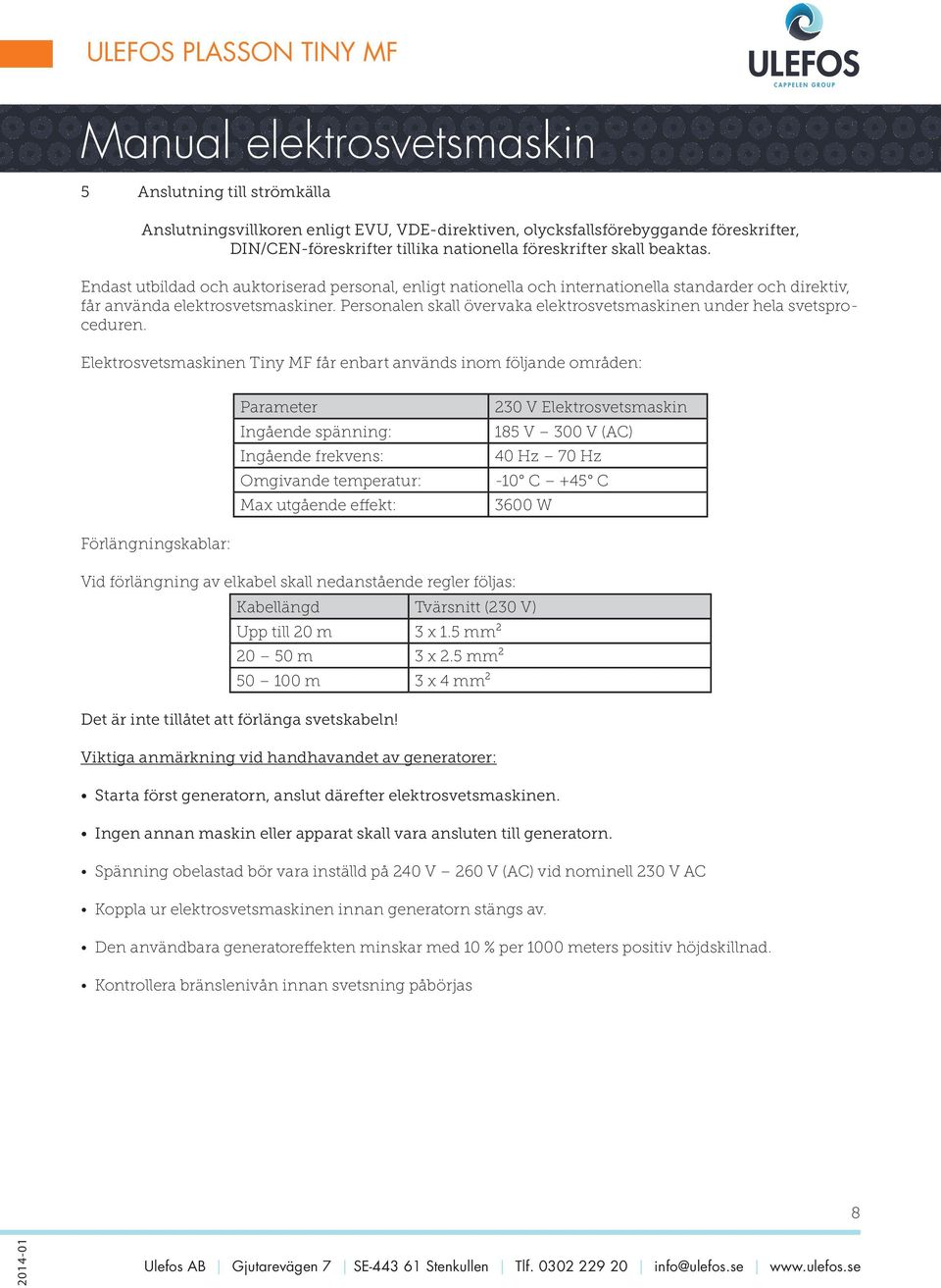 Personalen skall övervaka elektrosvetsmaskinen under hela svetsproceduren.