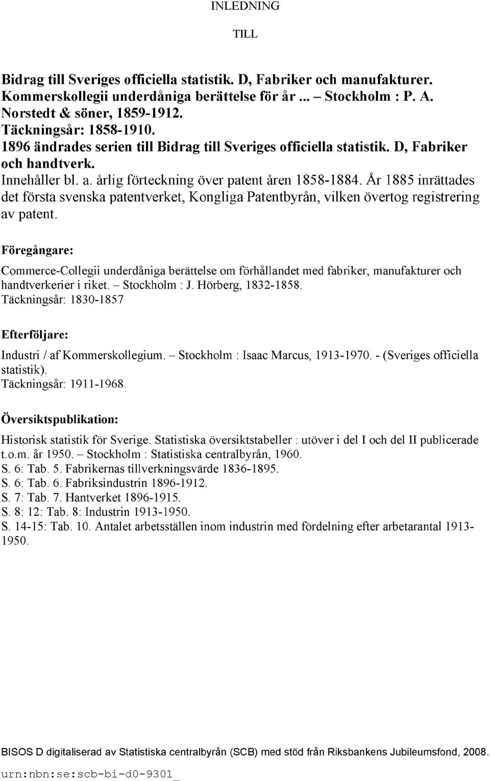 År 1885 inrättades det första svenska patentverket, Kongliga Patentbyrån, vilken övertog registrering av patent.