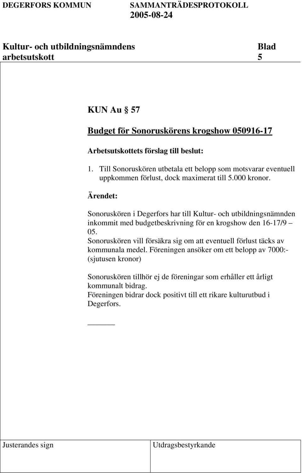 Sonoruskören i Degerfors har till Kultur- och utbildningsnämnden inkommit med budgetbeskrivning för en krogshow den 16-17/9 05.