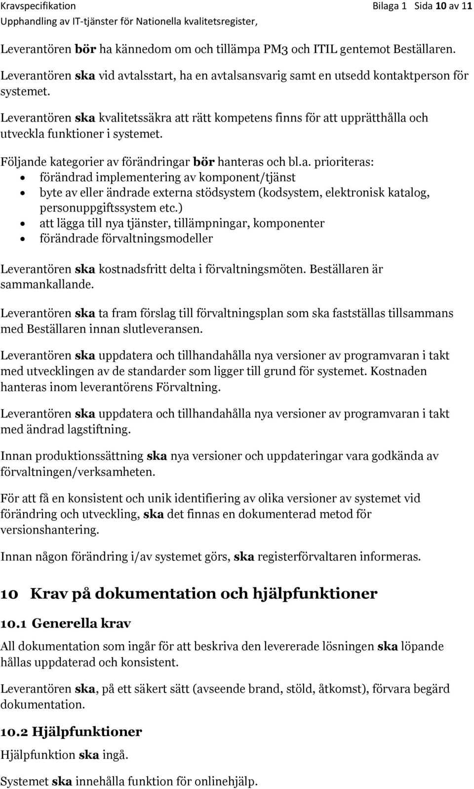 Leverantören ska kvalitetssäkra att rätt kompetens finns för att upprätthålla och utveckla funktioner i systemet. Följande kategorier av förändringar bör hanteras och bl.a. prioriteras: förändrad implementering av komponent/tjänst byte av eller ändrade externa stödsystem (kodsystem, elektronisk katalog, personuppgiftssystem etc.