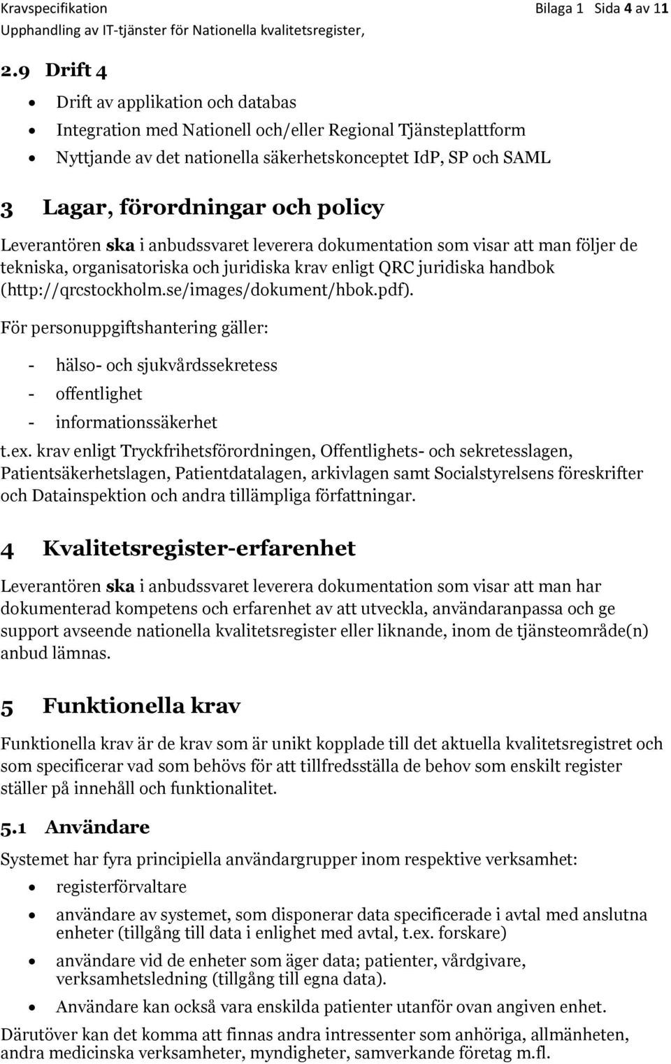 policy Leverantören ska i anbudssvaret leverera dokumentation som visar att man följer de tekniska, organisatoriska och juridiska krav enligt QRC juridiska handbok (http://qrcstockholm.