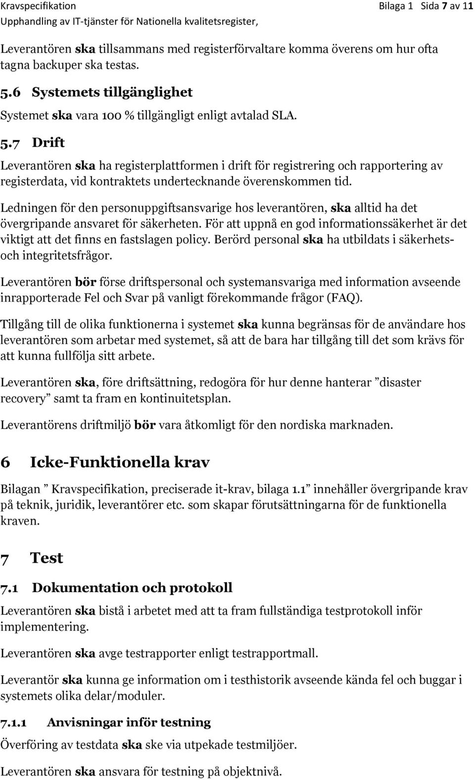 7 Drift Leverantören ska ha registerplattformen i drift för registrering och rapportering av registerdata, vid kontraktets undertecknande överenskommen tid.