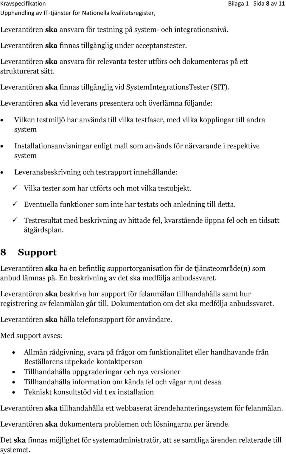 Leverantören ska vid leverans presentera och överlämna följande: Vilken testmiljö har används till vilka testfaser, med vilka kopplingar till andra system Installationsanvisningar enligt mall som